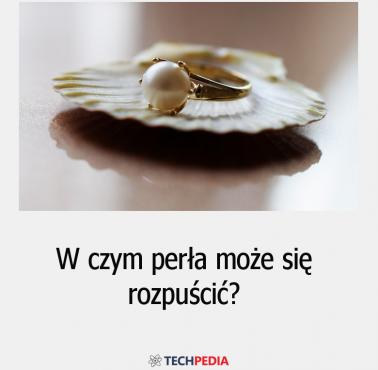 W czym perła może się rozpuścić?