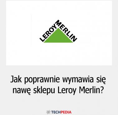 Jak poprawnie wymawia się nawę sklepu Leroy Merlin?