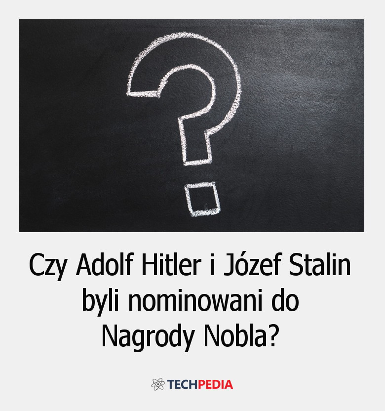 Czy Adolf Hitler i Józef Stalin byli nominowani do Nagrody Nobla?