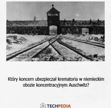 Który koncern ubezpieczał krematoria w niemieckim obozie koncentracyjnym Auschwitz?