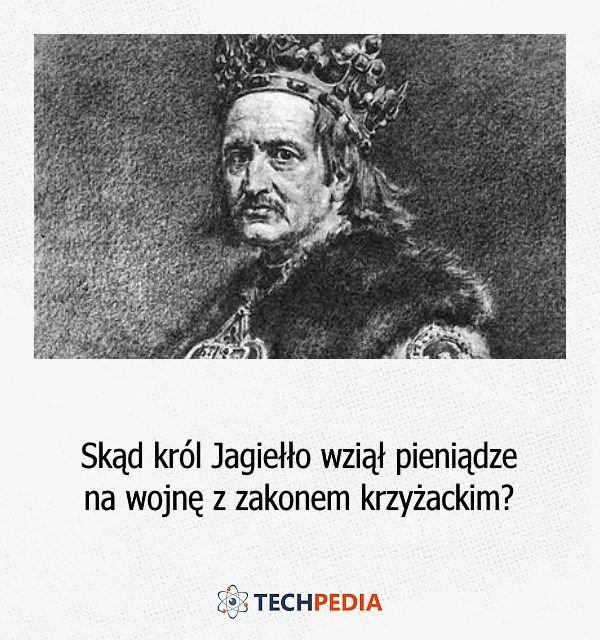 Skąd król Jagiełło wziął pieniądze na wojnę z zakonem krzyżackim?