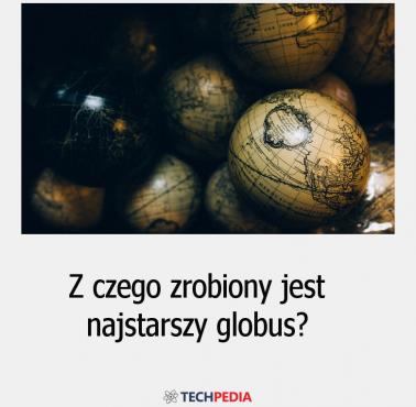 Z czego zrobiony jest najstarszy globus?