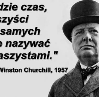 "Przyjdzie czas, że faszyści bedą samych siebie nazywać antyfaszystami" Winston Churchill 1957 rok