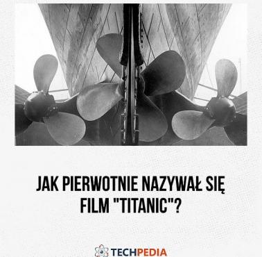 Jak pierwotnie nazywał się film "Titanic"?