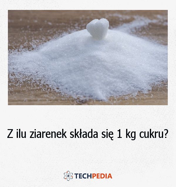 Z ilu ziarenek składa się 1 kg cukru?