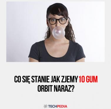 Co się stanie jak zjemy 10 gum Orbit naraz?