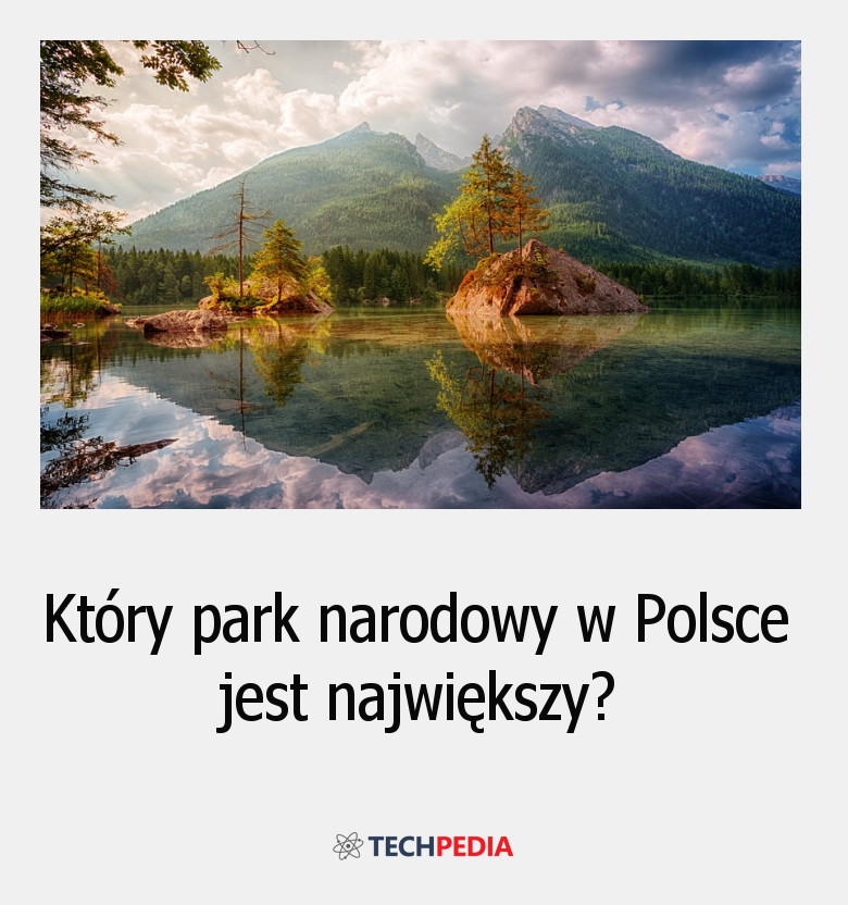 Który park narodowy w Polsce jest największy?