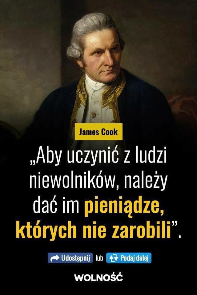 Aby uczynić z ludzi niewolników, należy dać im pieniądze, których nie zarobili. James Cook