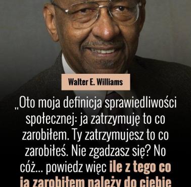 "Oto moja definicja sprawiedliwości społecznej ...." Walter E. Williams