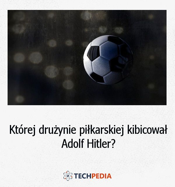 Której drużynie piłkarskiej kibicował Adolf Hitler?