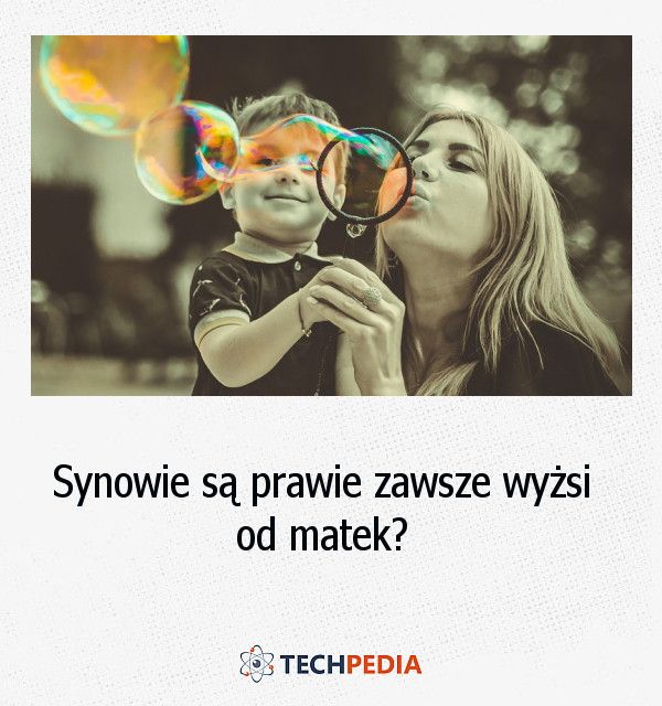 Synowie są prawie zawsze wyżsi od matek?