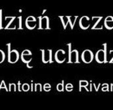 „Kto ma rację dzień wcześniej od innych, ten przez dobę uchodzi za idiotę.” Antoni de Rivarol