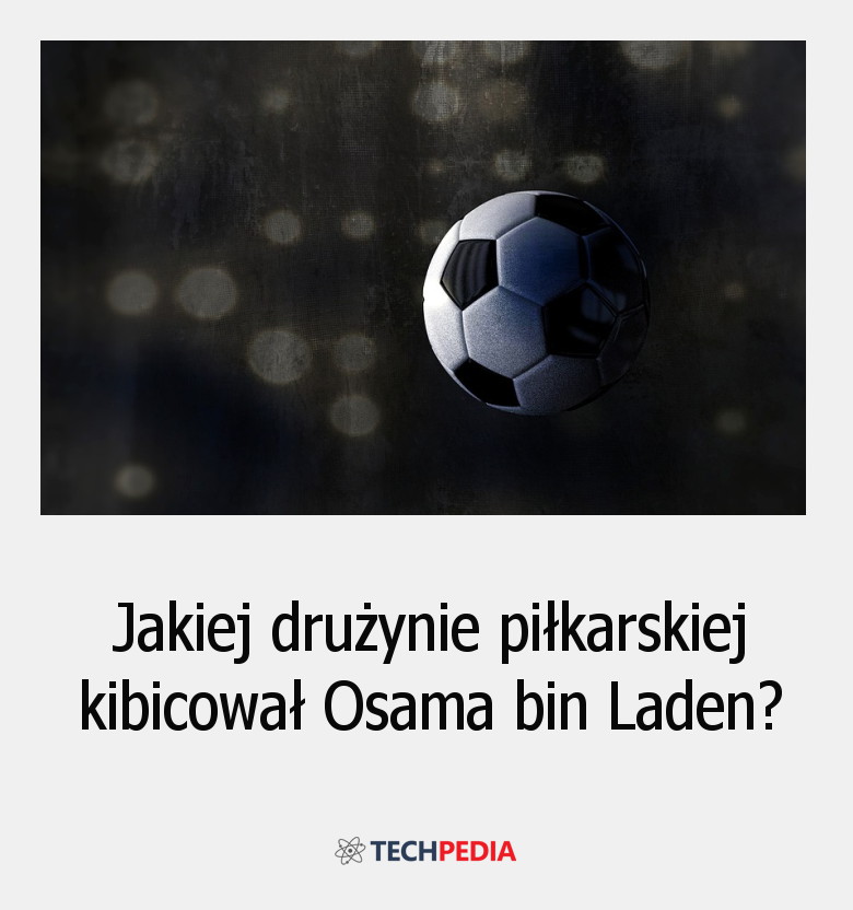 Jakiej drużynie piłkarskiej kibicował Osama bin Laden?