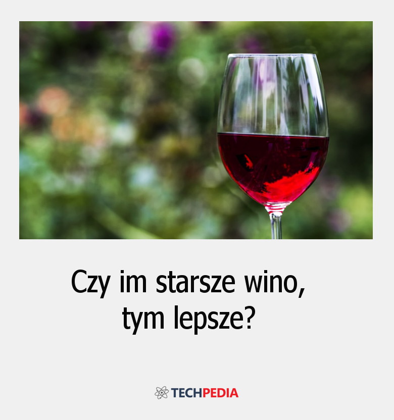 Czy im starsze wino, tym lepsze?