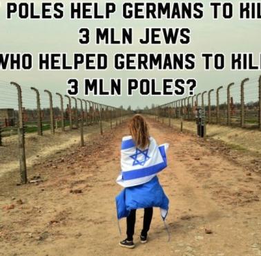 W Izraelu twierdzą, że Polacy pomogli Niemcom wymordować 3 mln Żydów, w takim razie kto pomógł Niemcom wymordować 3 mln Polaków