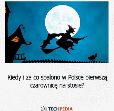 Kiedy i za co spalono w Polsce pierwszą czarownicę na stosie?