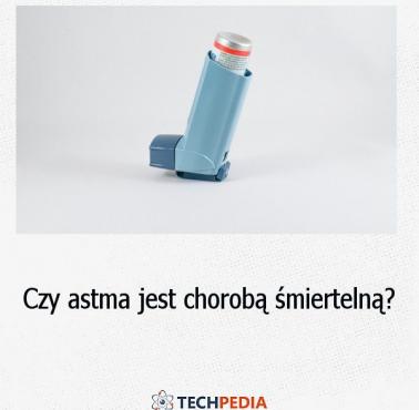 Czy astma jest chorobą śmiertelną?