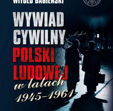 "Wywiad cywilny Polski Ludowej w latach 1945–1961, t. 1" Witold Bagieński, książka z rekomendacją serwisu techpedia.pl