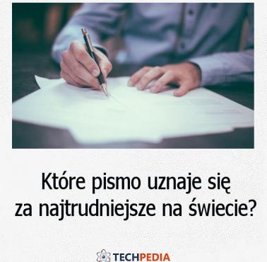 Które pismo uznaje się za najtrudniejsze na świecie?