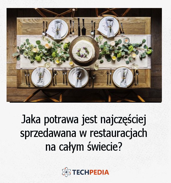 Jaka potrawa jest najczęściej sprzedawana w restauracjach na całym świecie?