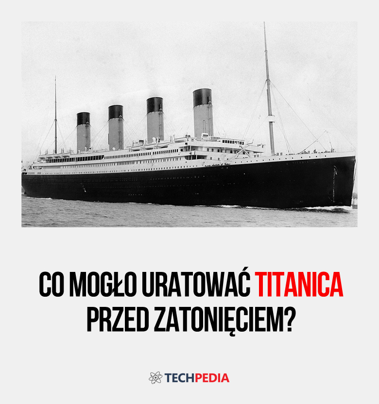 Co mogło uratować Titanica przed zatonięciem?