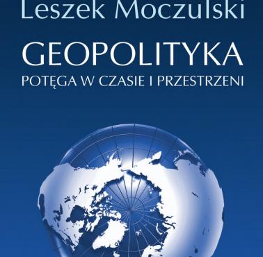 "Geopolityka. Potęga w czasie i przestrzeni" Leszek Moczulski, książka z rekomendacją serwisu techpedia.pl