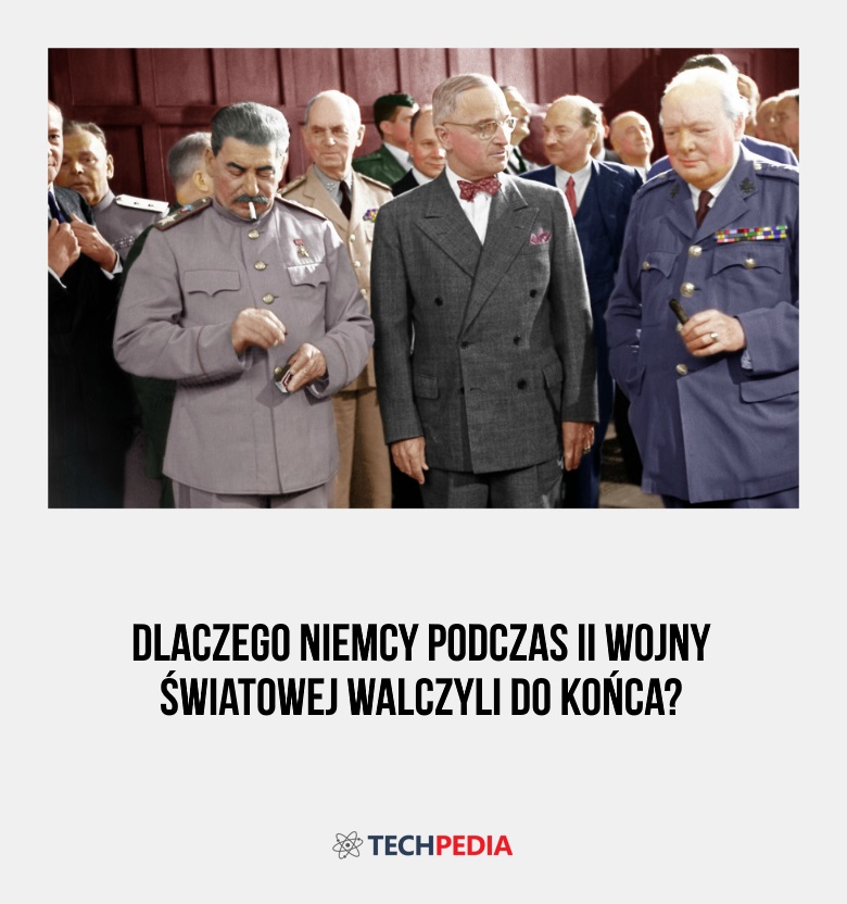 Dlaczego Niemcy podczas II wojny światowej walczyli do końca?