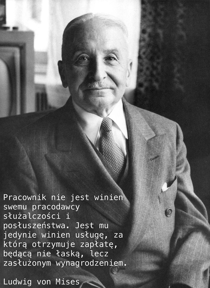 Pracownik nie jest winien swemu pracodawcy służalczości i posłuszeństwa. Jest mu jedynie winien usługę ... Ludwig von Mises