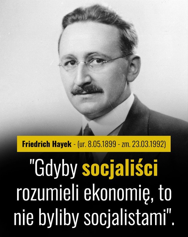 Gdyby socjaliści rozumieli ekonomię, to nie byliby socjalistami. Friedrich August von Hayek