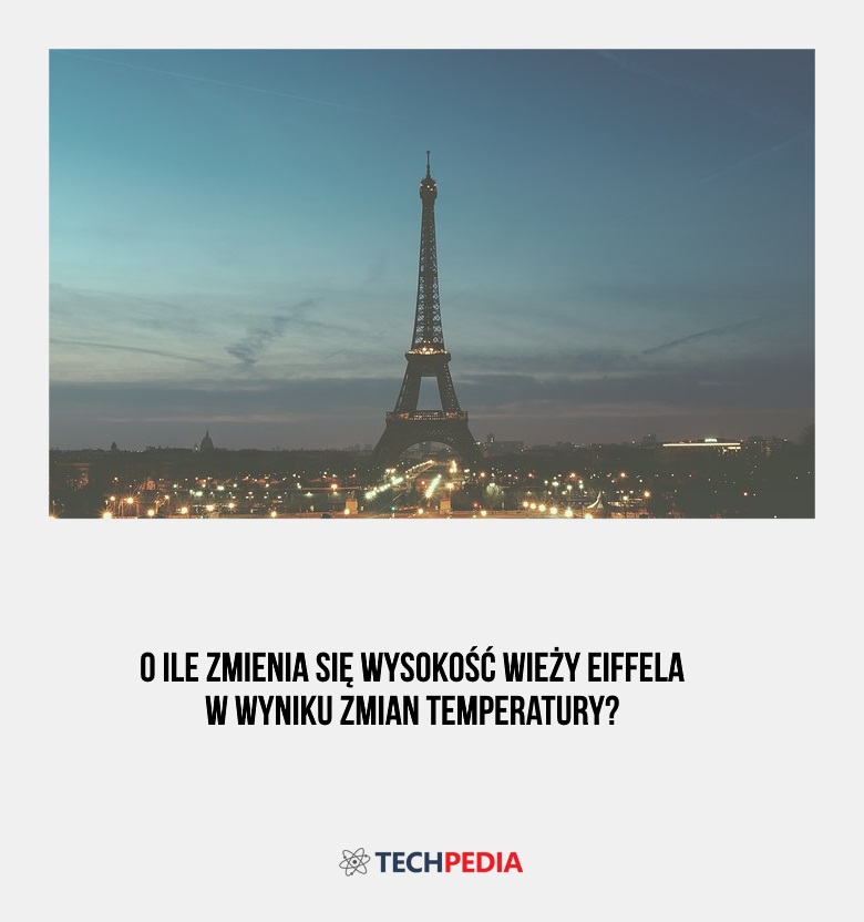O ile zmienia się wysokość wieży Eiffela w wyniku zmian temperatury?