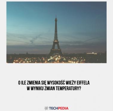 O ile zmienia się wysokość wieży Eiffela w wyniku zmian temperatury?