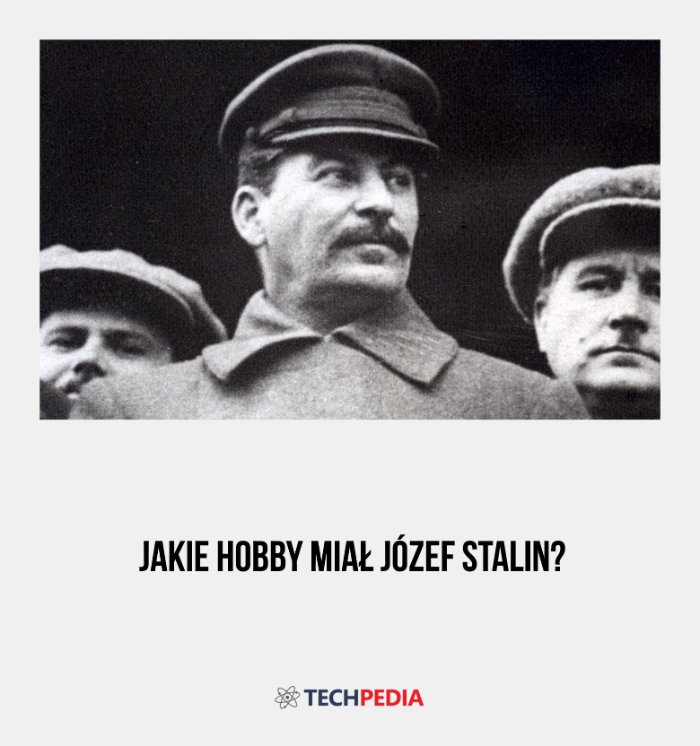 Jakie hobby miał Józef Stalin?