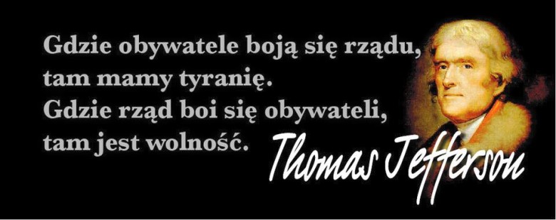 Kiedy obywatele boją się państwa, tam mamy tyranię, gdy państwo boi się obywateli, tam jest wolność Thomas Jefferson