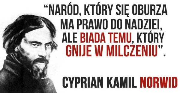 Naród, który się oburza, ma prawo do nadziei, ale biada temu, który gnije w milczeniu. Cyprian Kamil Norwid