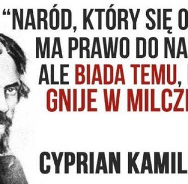 "Naród, który się oburza, ma prawo do nadziei, ale biada temu, który gnije w milczeniu." Cyprian Kamil Norwid