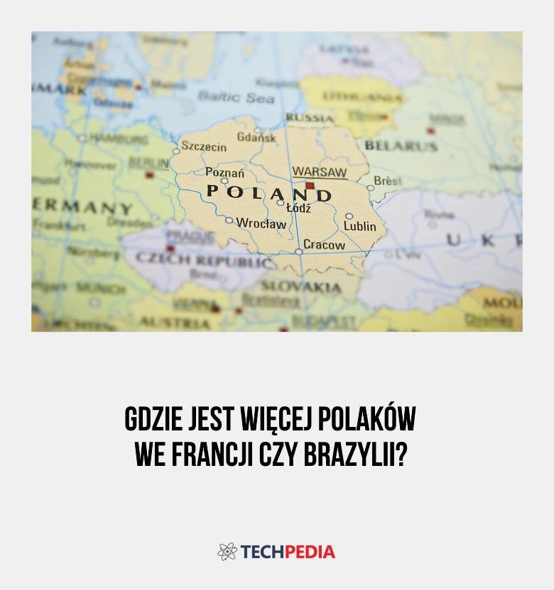 Gdzie jest więcej Polaków we Francji czy Brazylii?
