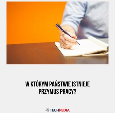 W którym państwie istnieje przymus pracy?