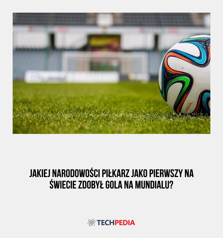 Jakiej narodowości piłkarz jako pierwszy na świecie zdobył gola na mundialu?