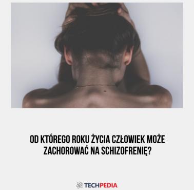 Od którego roku życia człowiek może zachorować na schizofrenię?