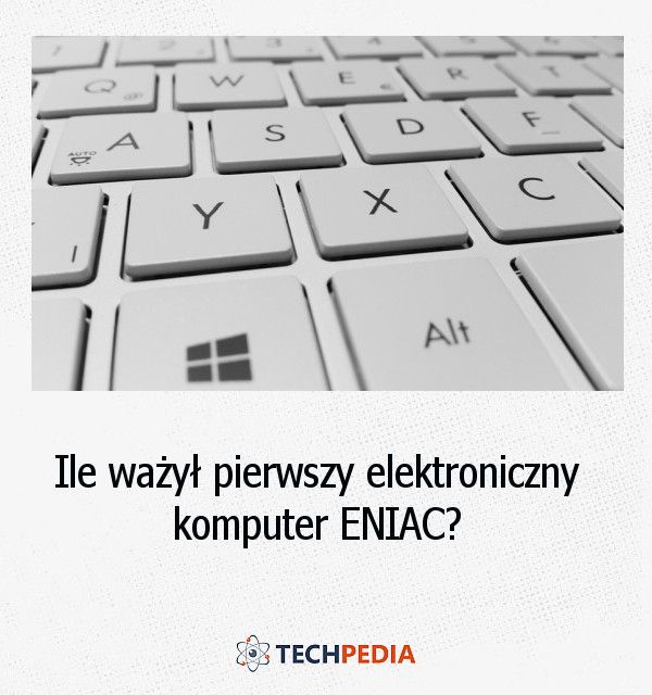 Ile ważył pierwszy elektroniczny komputer ENIAC?