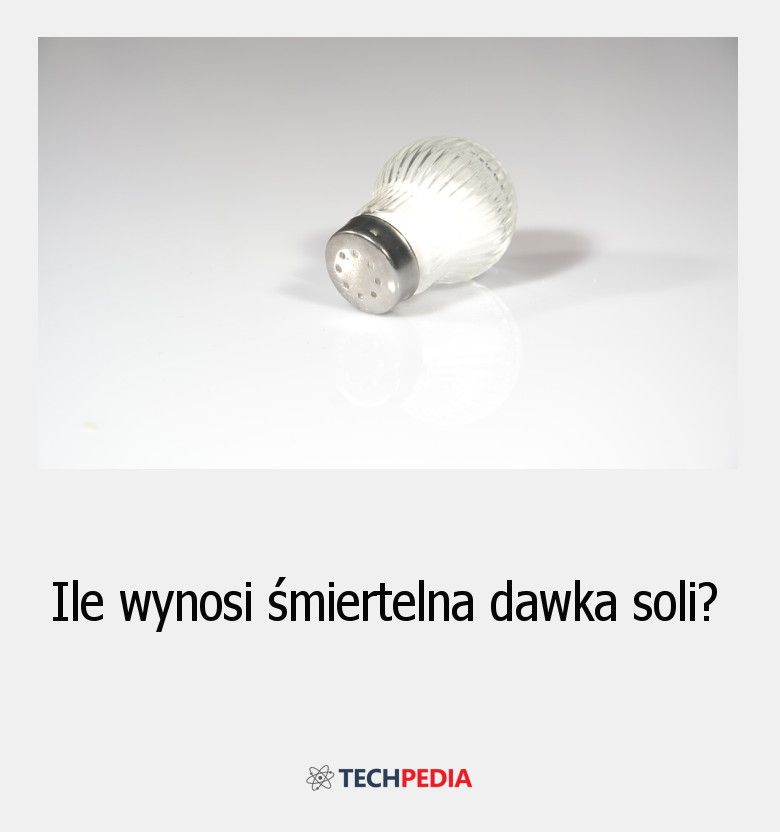 Ile wynosi śmiertelna dawka soli?