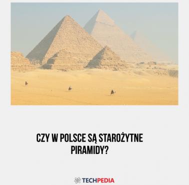 Czy w Polsce są starożytne piramidy?