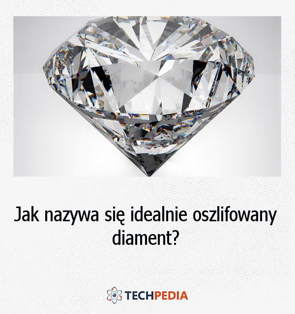 Jak nazywa się idealnie oszlifowany diament?