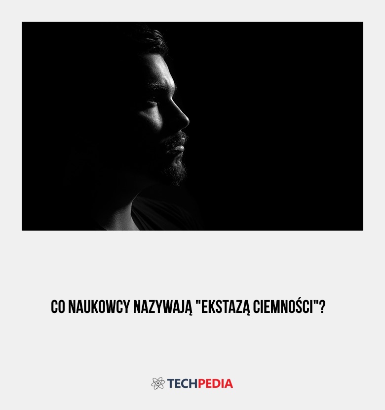 Co naukowcy nazywają ekstazą ciemności?