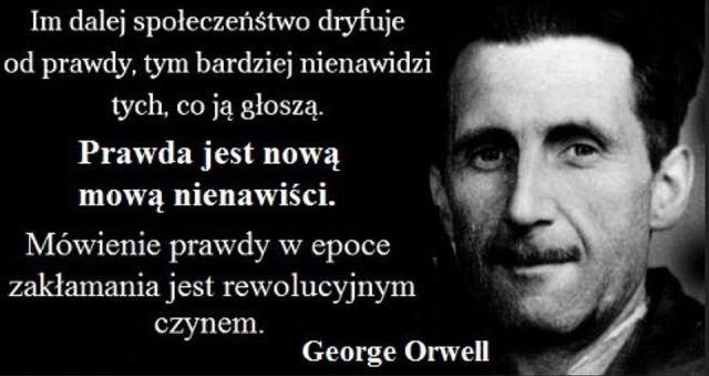 Prawda jest nową mową nienawiści. Mówienie prawdy w epoce zakłamania jest czynem rewolucyjnym George Orwell