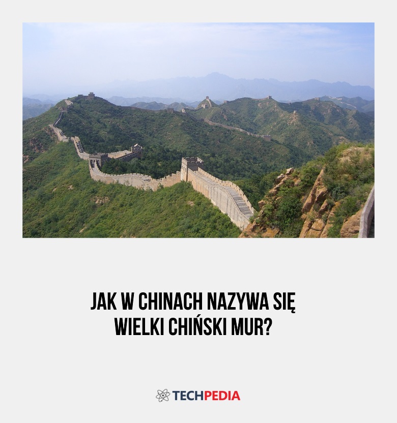 Jak w Chinach nazywa się Wielki Chiński Mur?