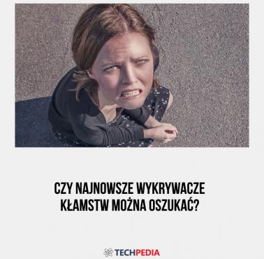 Czy najnowsze wykrywacze kłamstw można oszukać?