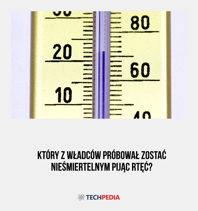 Który z władców próbował zostać nieśmiertelnym pijąc rtęć?