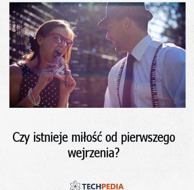 Czy istnieje miłość od pierwszego wejrzenia?