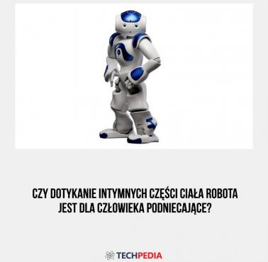 Czy dotykanie intymnych części ciała robota jest dla człowieka podniecające?